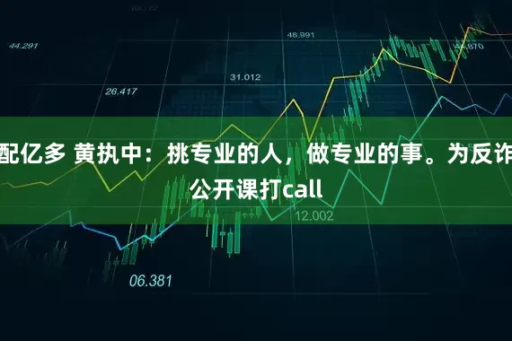 配亿多 黄执中：挑专业的人，做专业的事。为反诈公开课打call