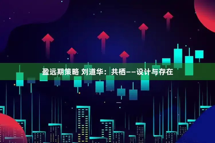 盈远期策略 刘道华：共栖——设计与存在